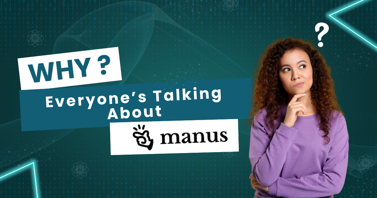 Why Everyone’s Talking About Manus AI? What Makes it Better?