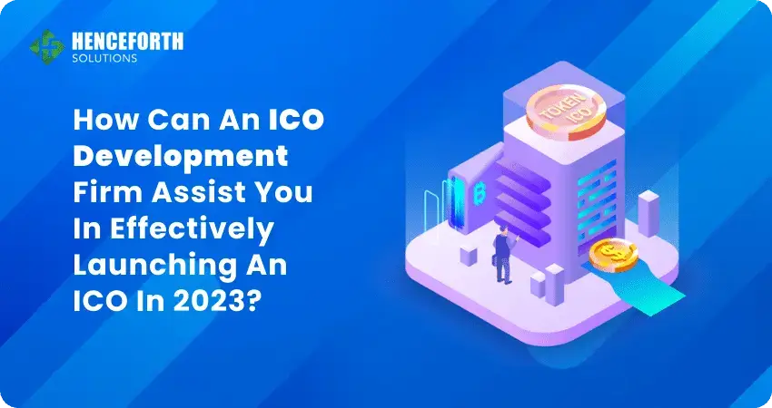 How Can an ICO Development Firm Assist You In Effectively Launching An ICO In 2023?